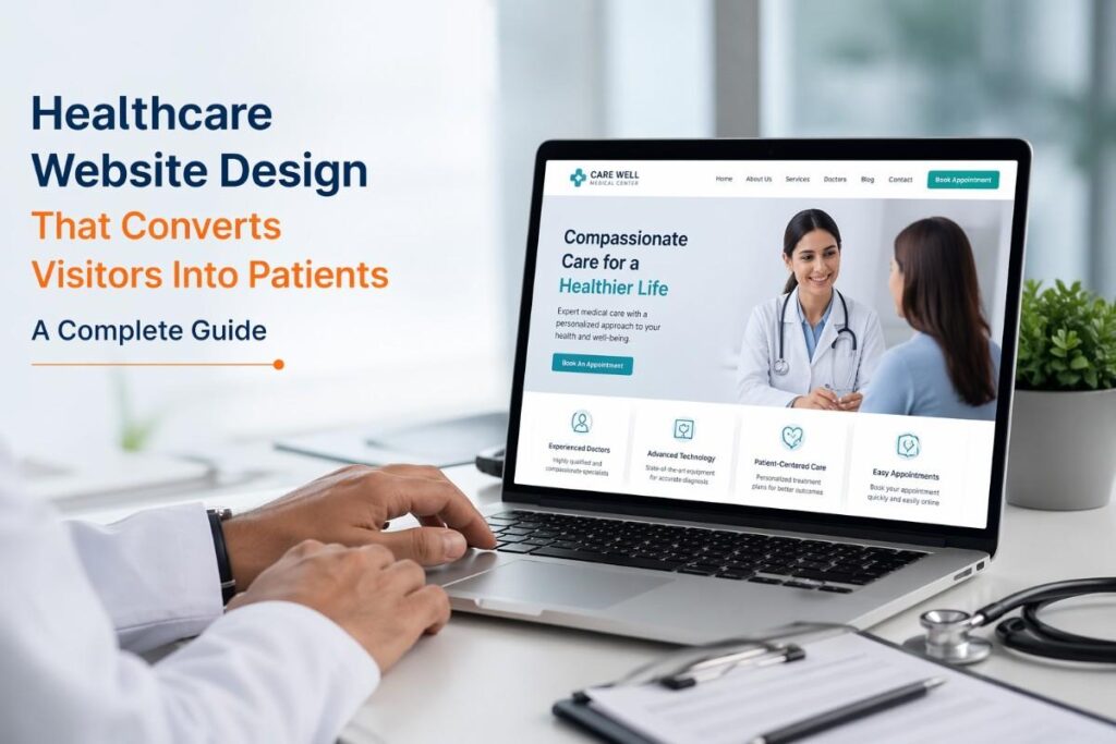 Healthcare Website Design That Converts Visitors Into Patients: A Complete Guide
