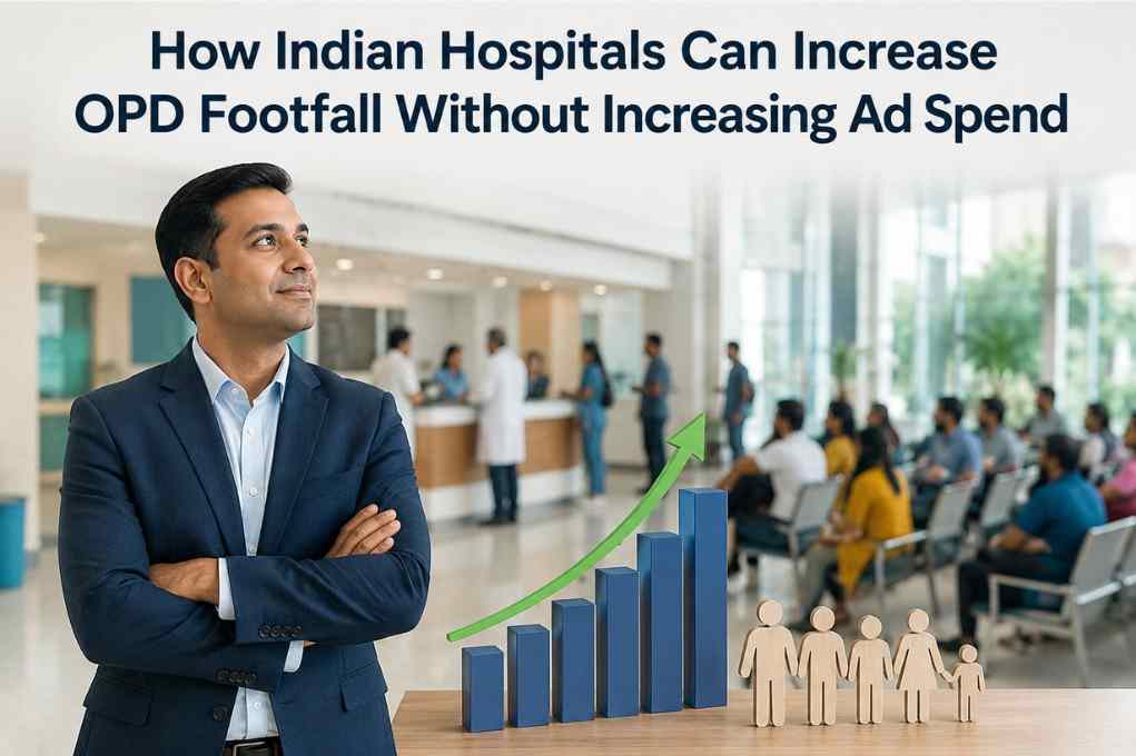 How Indian Hospitals Can Increase OPD Footfall Without Increasing Ad Spend